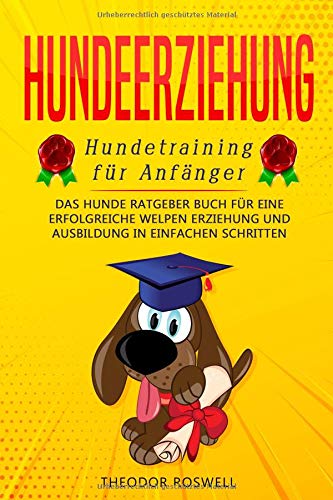 Hundeerziehung: Hundetraining für Anfänger - Das Hunde Ratgeber Buch für eine erfolgreiche Welpen Erziehung und Ausbildung in einfachen Schritten - 1